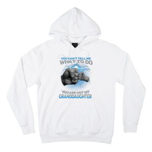 You Cant Tell Me What To Do Youre Not My Granddaughter Hoodie