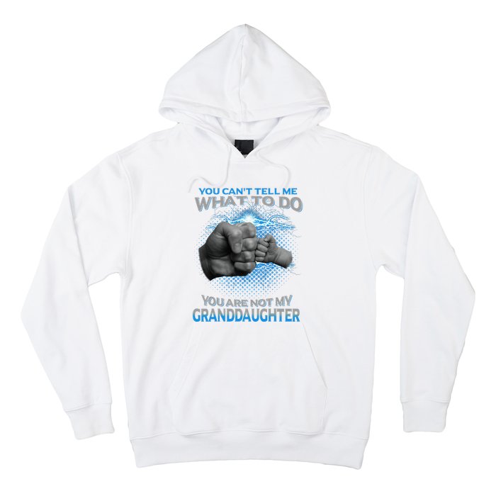 You Cant Tell Me What To Do Youre Not My Granddaughter Hoodie