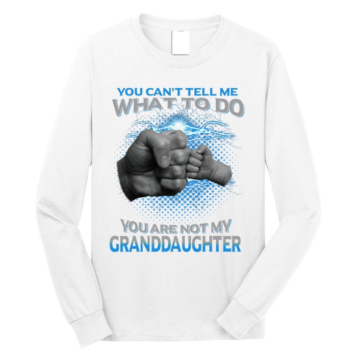 You Cant Tell Me What To Do Youre Not My Granddaughter Long Sleeve Shirt