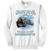 You Cant Tell Me What To Do Youre Not My Granddaughter Sweatshirt