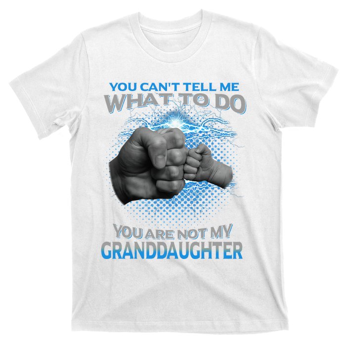 You Cant Tell Me What To Do Youre Not My Granddaughter T-Shirt