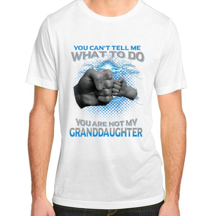 You Cant Tell Me What To Do Youre Not My Granddaughter Adult ChromaSoft Performance T-Shirt