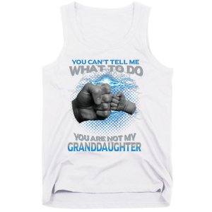 You Cant Tell Me What To Do Youre Not My Granddaughter Tank Top