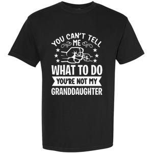 You Cant Tell Me What To Do Youre Not My Granddaughter Garment-Dyed Heavyweight T-Shirt