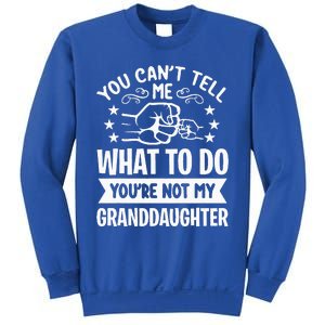 You Cant Tell Me What To Do Youre Not My Granddaughter Sweatshirt