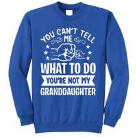 You Cant Tell Me What To Do Youre Not My Granddaughter Sweatshirt