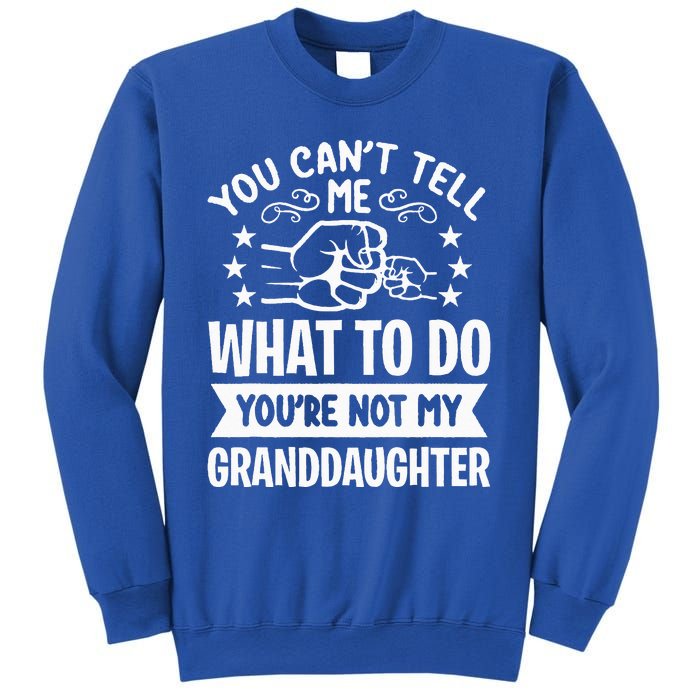 You Cant Tell Me What To Do Youre Not My Granddaughter Sweatshirt