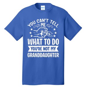 You Cant Tell Me What To Do Youre Not My Granddaughter Tall T-Shirt