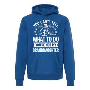 You Cant Tell Me What To Do Youre Not My Granddaughter Premium Hoodie