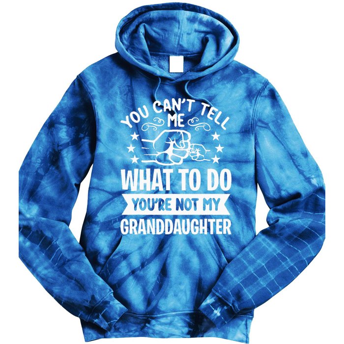 You Cant Tell Me What To Do Youre Not My Granddaughter Tie Dye Hoodie