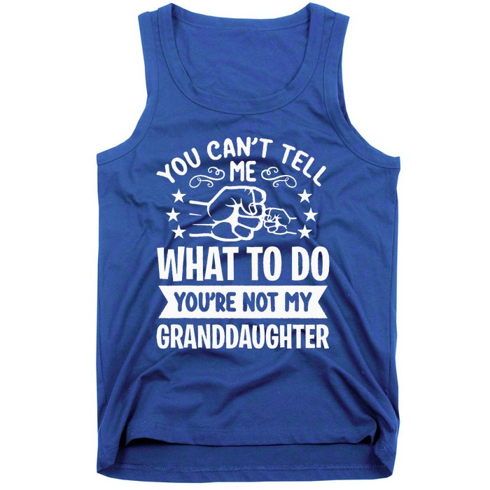 You Cant Tell Me What To Do Youre Not My Granddaughter Tank Top