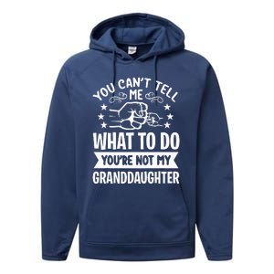 You Cant Tell Me What To Do Youre Not My Granddaughter Performance Fleece Hoodie