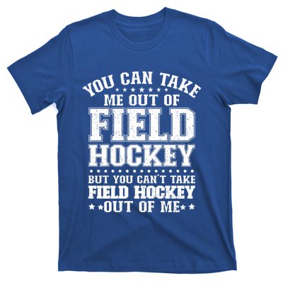 You Cant Take Field Hockey Out Of Me Field Hockey Player Gift T-Shirt