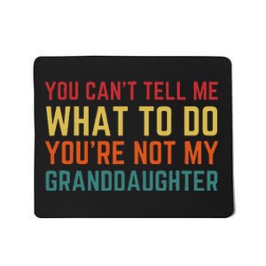 You Cant Tell Me What To Do Youre Not My Granddaughter Gift Mousepad