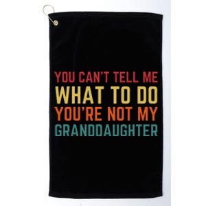 You Cant Tell Me What To Do Youre Not My Granddaughter Gift Platinum Collection Golf Towel