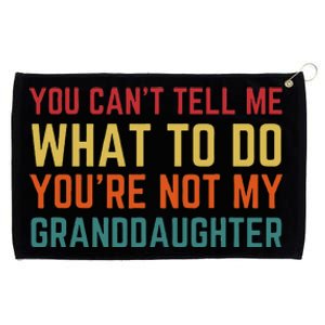 You Cant Tell Me What To Do Youre Not My Granddaughter Gift Grommeted Golf Towel