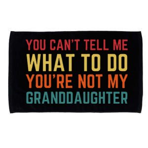 You Cant Tell Me What To Do Youre Not My Granddaughter Gift Microfiber Hand Towel