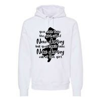 You Can Take The Girl Out Of Nj For Jersey Girl W Nj Family Premium Hoodie