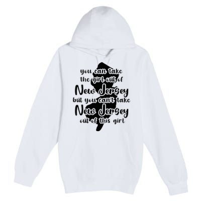 You Can Take The Girl Out Of Nj For Jersey Girl W Nj Family Premium Pullover Hoodie