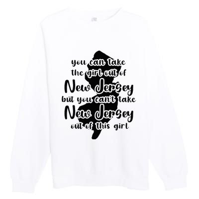 You Can Take The Girl Out Of Nj For Jersey Girl W Nj Family Premium Crewneck Sweatshirt