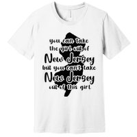 You Can Take The Girl Out Of Nj For Jersey Girl W Nj Family Premium T-Shirt