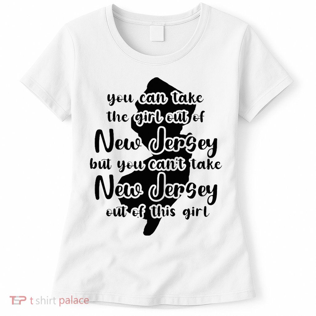 You Can Take The Girl Out Of Nj For Jersey Girl W Nj Family Womens T-Shirt