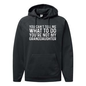 You Cant Tell Me What To Do Youre Not My Granddaughter Performance Fleece Hoodie