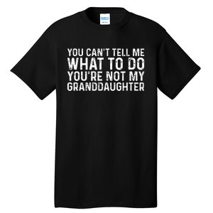 You Cant Tell Me What To Do Youre Not My Granddaughter Tall T-Shirt