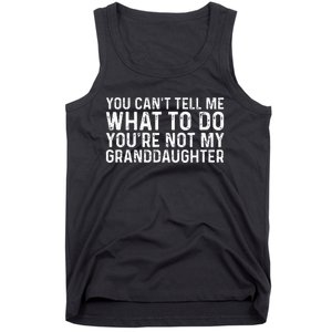 You Cant Tell Me What To Do Youre Not My Granddaughter Tank Top