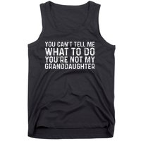 You Cant Tell Me What To Do Youre Not My Granddaughter Tank Top