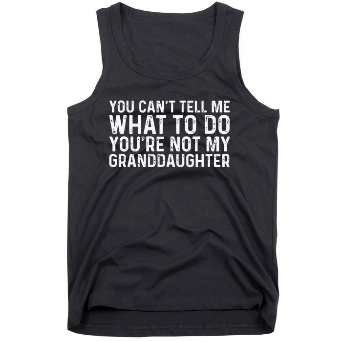 You Cant Tell Me What To Do Youre Not My Granddaughter Tank Top