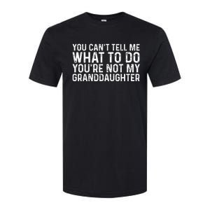 You Cant Tell Me What To Do Youre Not My Granddaughter Softstyle CVC T-Shirt