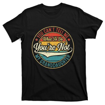 You CanT Tell Me What To Do You Are Not My Granddaughter T-Shirt