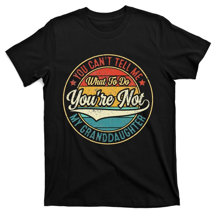 You CanT Tell Me What To Do You Are Not My Granddaughter T-Shirt