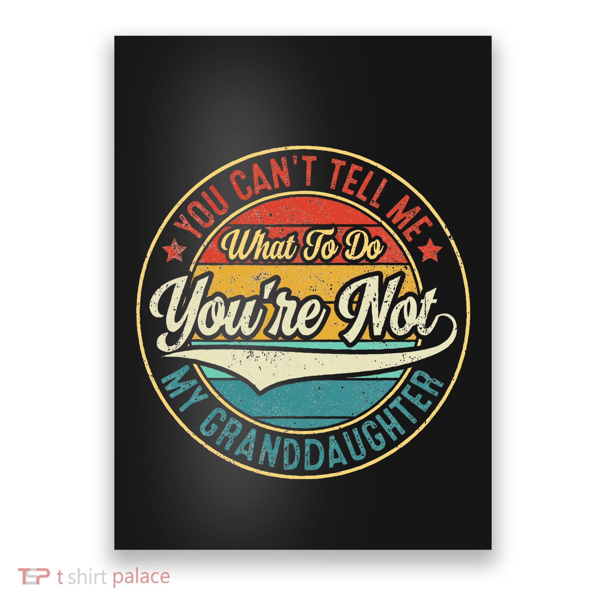 You CanT Tell Me What To Do You Are Not My Granddaughter Poster
