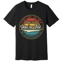 You CanT Tell Me What To Do You Are Not My Granddaughter Premium T-Shirt