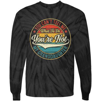 You CanT Tell Me What To Do You Are Not My Granddaughter Tie-Dye Long Sleeve Shirt