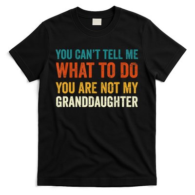 You Can't Tell Me What To Do You Are Not My Granddaughter TShirt T-Shirt