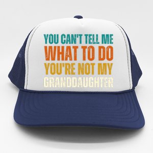 You Cant Tell Me What To Do Youre Not My Granddaughter Grandpa Funny Gifts Trucker Hat