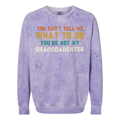 You Cant Tell Me What To Do Youre Not My Granddaughter Grandpa Funny Gifts Colorblast Crewneck Sweatshirt