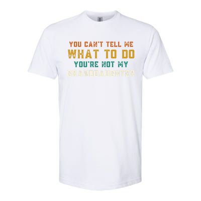 You Cant Tell Me What To Do Youre Not My Granddaughter Grandpa Funny Gifts Softstyle® CVC T-Shirt