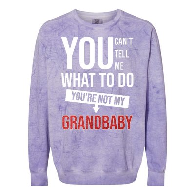 You Can't Tell Me What To Do You're Not My Grandbaby Colorblast Crewneck Sweatshirt