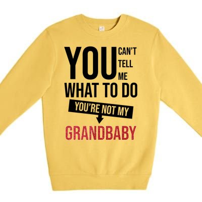 You Can't Tell Me What To Do You're Not My Grandbaby Premium Crewneck Sweatshirt