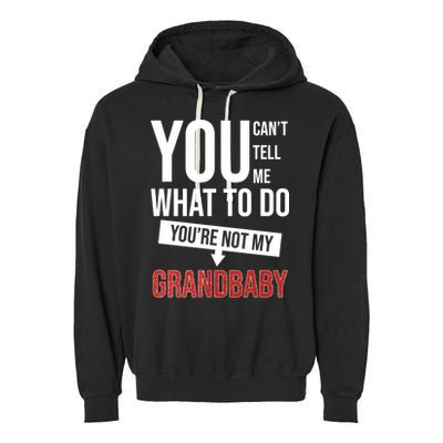 You Can't Tell Me What To Do You're Not My Grandbaby Garment-Dyed Fleece Hoodie