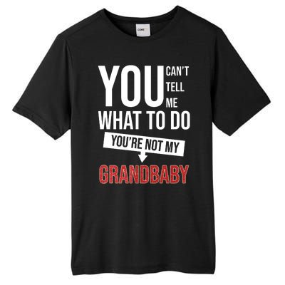 You Can't Tell Me What To Do You're Not My Grandbaby Tall Fusion ChromaSoft Performance T-Shirt