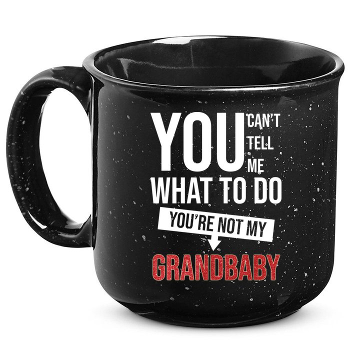 You Can't Tell Me What To Do You're Not My Grandbaby 15oz Campfire Ceramic Mug