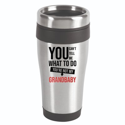 You Can't Tell Me What To Do You're Not My Grandbaby 16oz Travel Tumbler