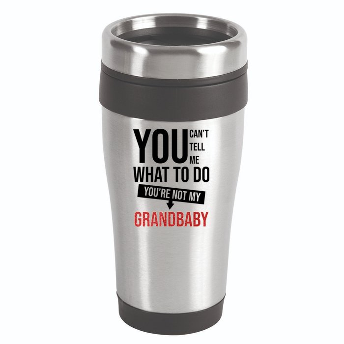 You Can't Tell Me What To Do You're Not My Grandbaby 16oz Travel Tumbler