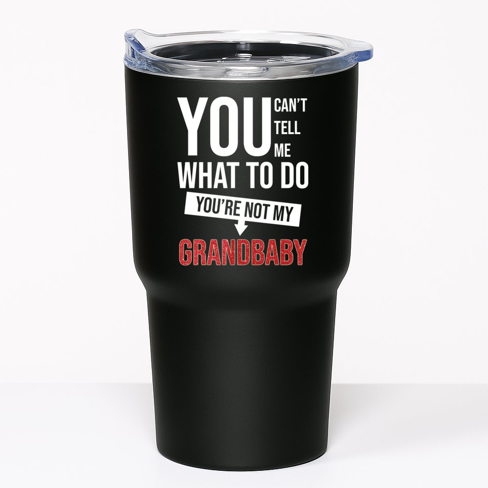 You Can't Tell Me What To Do You're Not My Grandbaby Tumbler