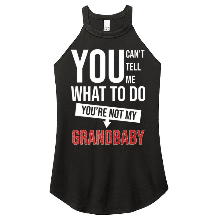 You Can't Tell Me What To Do You're Not My Grandbaby Women's Perfect Tri Rocker Tank